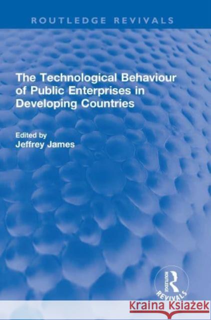 The Technological Behaviour of Public Enterprises in Developing Countries Jeffrey James 9781032321578 Routledge - książka