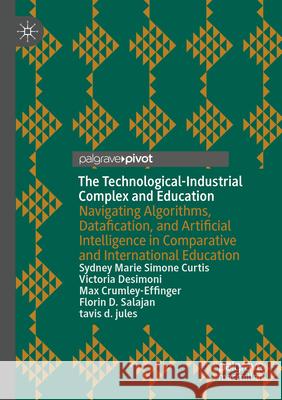 The Technological-Industrial Complex and Education: Navigating Algorithms, Datafication, and Artificial Intelligence in Comparative and International Sydney Marie Simone Curtis Victoria Desimoni Max Crumley-Effinger 9783031604713 Palgrave MacMillan - książka