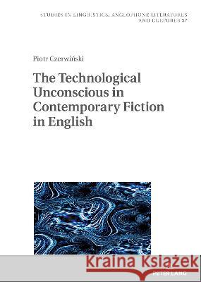 The Technological Unconscious in Contemporary Fiction in English Robert Kieltyka Piotr Czerwiński 9783631896457 Peter Lang Gmbh, Internationaler Verlag Der W - książka