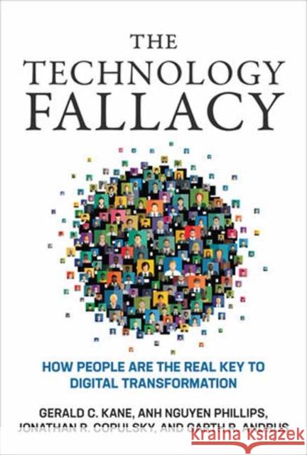 The Technology Fallacy: How People Are the Real Key to Digital Transformation Gerald C. Kane Anh Nguye Jonathan R. Copulsky 9780262545112 MIT Press Ltd - książka