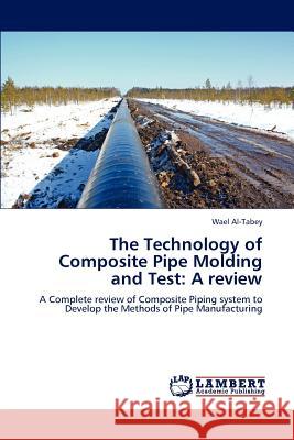 The Technology of Composite Pipe Molding and Test: A review Al-Tabey, Wael 9783659238208 LAP Lambert Academic Publishing - książka