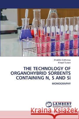 THE TECHNOLOGY OF ORGANOHYBRID SORBENTS CONTAINING N, S AND Si Gaffarova, Shakhlo, Turaev, Khayit 9786206165866 LAP Lambert Academic Publishing - książka