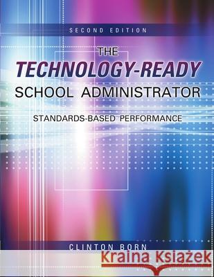 The Technology-Ready School Administrator: Standards-Based Performance Clinton Born 9780989617901 Clinton Born - książka
