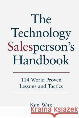 The Technology Salesperson's Handbook: 114 World Proven Lessons and Tactics Ken Wax 9780983406815 Ken Wax - książka