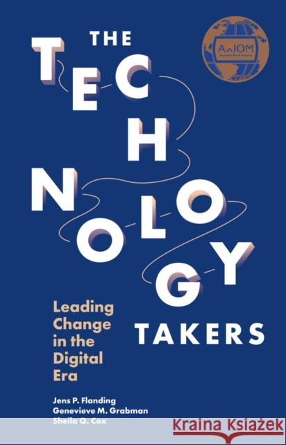 The Technology Takers: Leading Change in the Digital Era Jens P. Flanding Genevieve M. Grabman Sheila Q. Cox 9781787694644 Emerald Publishing Limited - książka