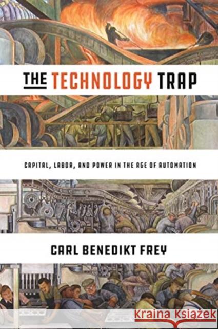 The Technology Trap: Capital, Labor, and Power in the Age of Automation Carl Benedikt Frey 9780691172798 Princeton University Press - książka