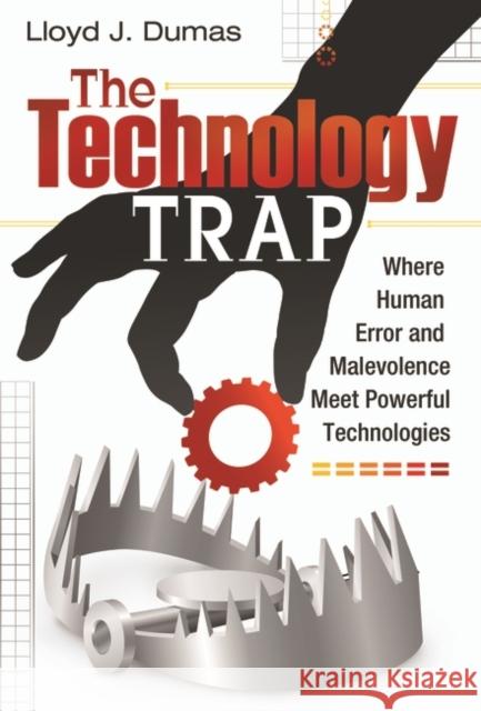 The Technology Trap: Where Human Error and Malevolence Meet Powerful Technologies Lloyd J. Dumas 9781440836381 Praeger - książka