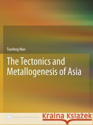 The Tectonics and Metallogenesis of Asia Tianfeng Wan 9789811530340 Springer - książka