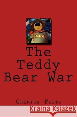 The Teddy Bear War Cherish L. Fultz 9781470178598 Createspace Independent Publishing Platform - książka