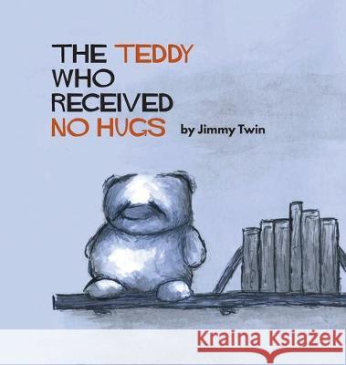 The Teddy Who Received No Hugs Jimmy Twin 9780994367914 Jimmy Twin - książka