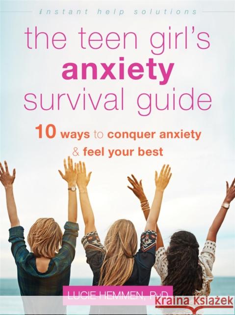 The Teen Girl's Anxiety Survival Guide: Ten Ways to Conquer Anxiety and Feel Your Best Lucie Hemmen 9781684035847 New Harbinger Publications - książka