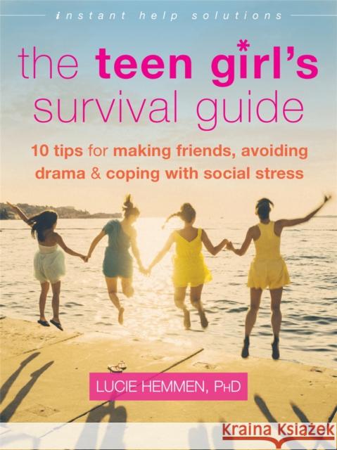 The Teen Girl's Survival Guide: Ten Tips for Making Friends, Avoiding Drama, and Coping with Social Stress Lucie Hemmen 9781626253063 New Harbinger Publications - książka