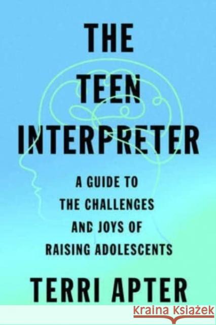 The Teen Interpreter: A Guide to the Challenges and Joys of Raising Adolescents Terri Apter 9781324006510 WW Norton & Co - książka