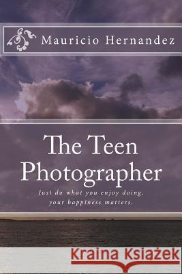 The Teen Photographer Mauricio D. Hernandez 9781979112567 Createspace Independent Publishing Platform - książka
