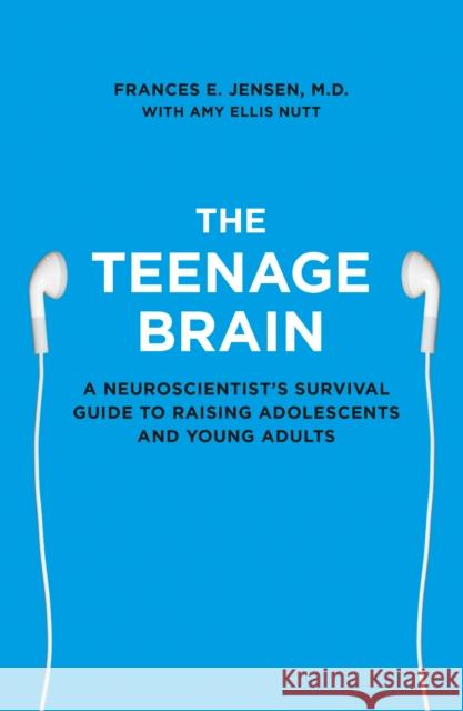 The Teenage Brain: A Neuroscientist’s Survival Guide to Raising Adolescents and Young Adults Frances E. Jensen 9780007448319 HarperCollins Publishers - książka