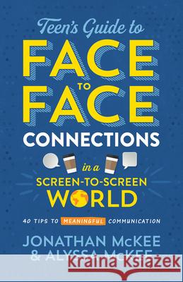 The Teen's Guide to Face-To-Face Connections in a Screen-To-Screen World: 40 Tips to Meaningful Communication Jonathan McKee Alyssa McKee 9781643524689 Shiloh Run Press - książka