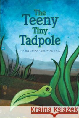 The Teeny Tiny Tadpole: Kids literature Richardson Ed D., Donna Castle 9780998775319 Educational Dynamics, LLC - książka