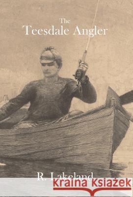 The Teesdale Angler R. Lakeland   9781910346112 Red Hand Books - książka