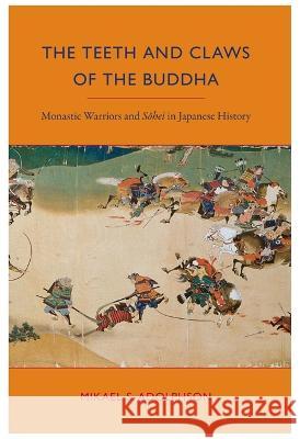 The Teeth and Claws of the Buddha: Monastic Warriors and Sohei in Japanese History Mikael S. Adolphson 9780824831233 University of Hawaii Press - książka