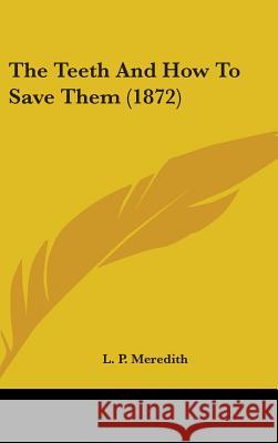 The Teeth And How To Save Them (1872) L. P. Meredith 9781437391374  - książka