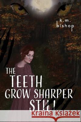 The Teeth Grow Sharper Still K. M. Bishop 9781733448789 Shellville Design - książka