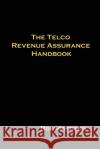The Telco Revenue Assurance Handbook Robert M. Mattison 9781411628014 Lulu.com