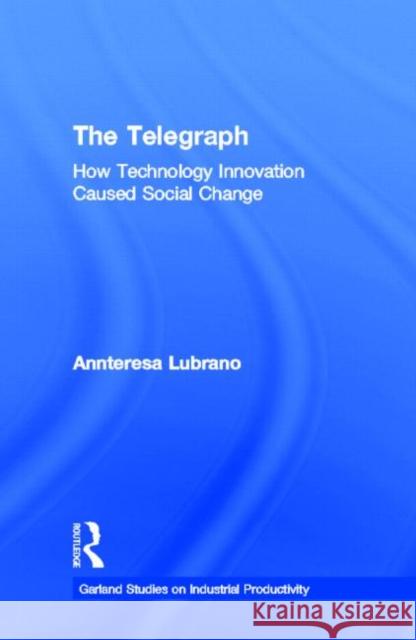 The Telegraph : How Technology Innovation Caused Social Change Annteresa Lubrano 9780815330011 Garland Publishing - książka