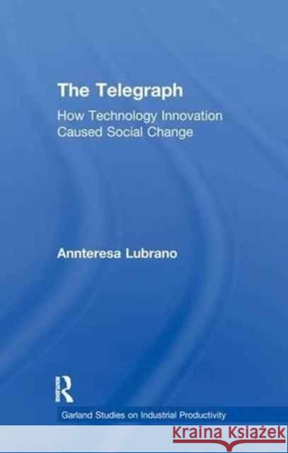 The Telegraph: How Technology Innovation Caused Social Change Annteresa Lubrano 9781138998162 Routledge - książka