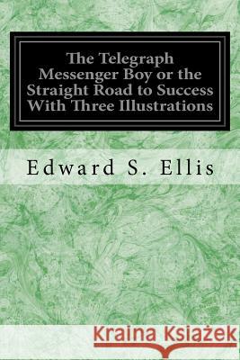 The Telegraph Messenger Boy or the Straight Road to Success With Three Illustrations Ellis, Edward S. 9781539157441 Createspace Independent Publishing Platform - książka