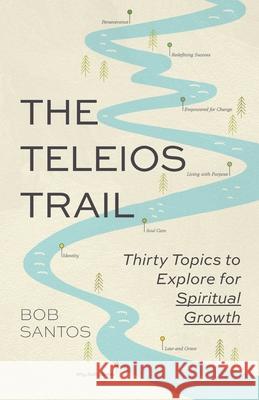 The Teleios Trail: Thirty Topics to Explore for Spiritual Growth Santos 9781937956356 Sfme Media - książka