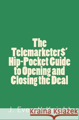 The Telemarketers' Hip-Pocket GGuide to Opening and Closing the Deal Knight, James 9781719145602 Createspace Independent Publishing Platform - książka