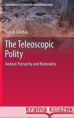 The Teleoscopic Polity: Andean Patriarchy and Materiality Dillehay, Tom D. 9783319031279 Springer - książka