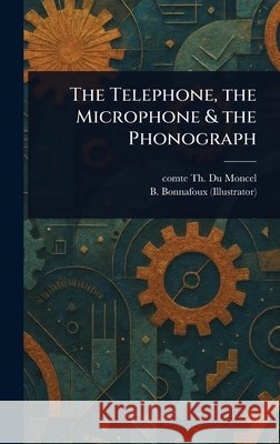 The Telephone, the Microphone & the Phonograph Th Comte D B. Bonnafoux 9781025240534 Anson Street Press - książka