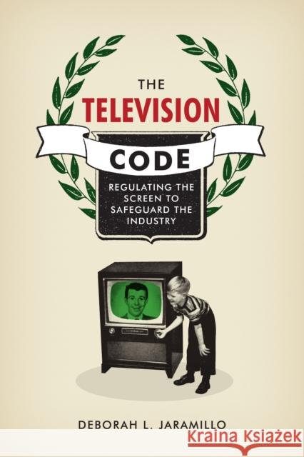 The Television Code: Regulating the Screen to Safeguard the Industry Jaramillo, Deborah L. 9781477316443 University of Texas Press - książka