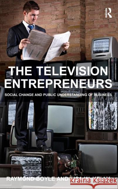 The Television Entrepreneurs: Social Change and Public Understanding of Business Boyle, Raymond 9781409403227 Ashgate Publishing Limited - książka