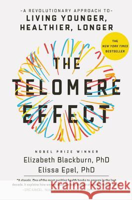 The Telomere Effect: A Revolutionary Approach to Living Younger, Healthier, Longer Dr Elizabeth Blackburn Dr Elissa Epel 9781455587971 Grand Central Publishing - książka