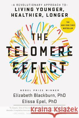 The Telomere Effect: A Revolutionary Approach to Living Younger, Healthier, Longer Dr Elizabeth Blackburn Dr Elissa Epel 9781455587988 Grand Central Publishing - książka