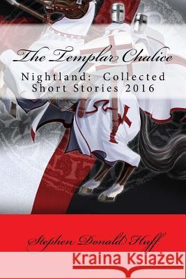 The Templar Chalice: Nightland: Collected Short Stories 2016 Stephen Donald Huff, Dr 9781542675543 Createspace Independent Publishing Platform - książka