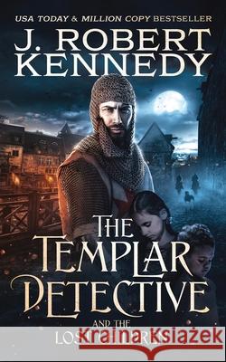 The Templar Detective and the Lost Children J Robert Kennedy 9781990418181 UnderMill Press - książka