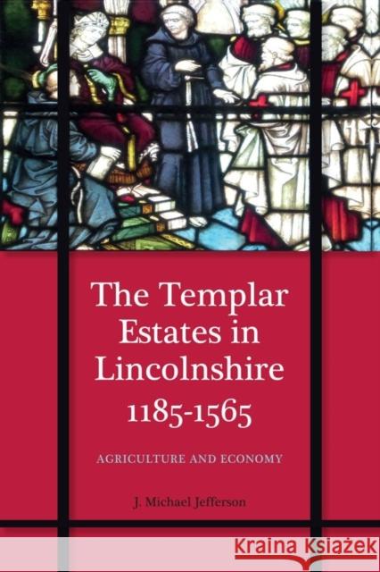 The Templar Estates in Lincolnshire, 1185-1565: Agriculture and Economy J. Michael Jefferson 9781783275571 Boydell Press - książka