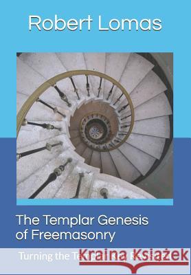 The Templar Genesis of Freemasonry: Turning the Templar Key Revisited Robert Lomas 9781718173699 Independently Published - książka