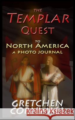 The Templar Quest to North America: A Photo Journal Gretchen Cornwall 9781912971138 Grapevine Press Ltd - książka