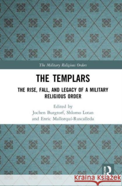 The Templars: The Rise, Fall, and Legacy of a Military Religious Order Jochen Burgtorf Shlomo Lotan Enric Mallorqu?-Ruscalleda 9780367756765 Routledge - książka