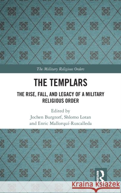 The Templars: The Rise, Fall, and Legacy of a Military Religious Order Jochen Burgtorf Shlomo Lotan Enric Mallorqui-Ruscalleda 9781138650626 Routledge - książka