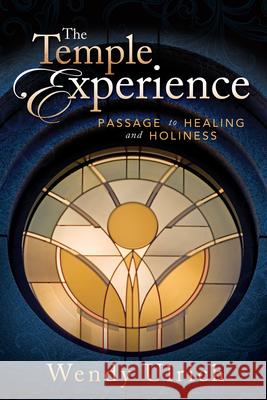 The Temple Experience: Passage to Healing and Holiness Wendy Ulrich 9781462122370 Cfi - książka