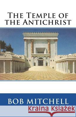 The Temple of the Antichrist Bob Mitchell 9781539570196 Createspace Independent Publishing Platform - książka