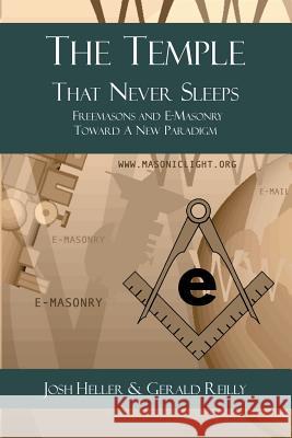 The Temple That Never Sleeps: Freemasons and E-Masonry Toward a New Paradigm Gerald Reilly Josh Heller 9781613422366 Cornerstone Book Publishers - książka