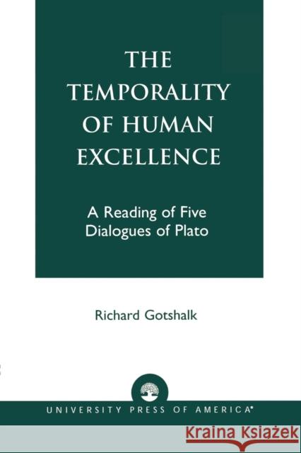 The Temporality of Human Excellence: A Reading of Five Dialogues of Plato Gotshalk, Richard 9780761820710 University Press of America - książka