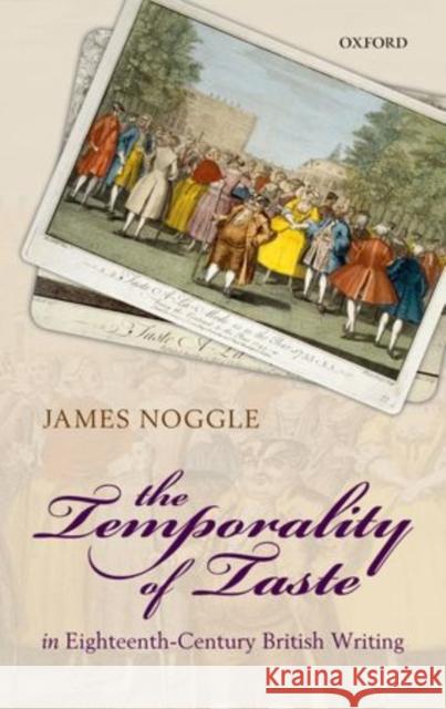 The Temporality of Taste in Eighteenth-Century British Writing James Noggle 9780199642434  - książka