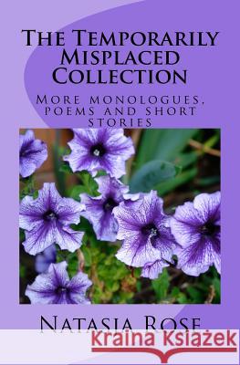 The Temporarily Misplaced Collection: More monologues, poems and short stories Rose, Natasja 9781537699110 Createspace Independent Publishing Platform - książka